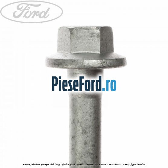 Surub prindere pompa ulei lung inferior Ford Transit Connect 2013-2018 1.6 EcoBoost 150 cp JQGA benzina