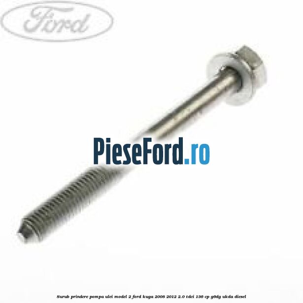 Surub prindere pompa ulei model 2 Ford Kuga 2008-2012 2.0 TDCi 136 cp G6DG, UKDA diesel