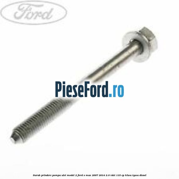 Surub prindere pompa ulei model 2 Ford S-Max 2007-2014 2.0 TDCi 115 cp KLWA, TYWA diesel