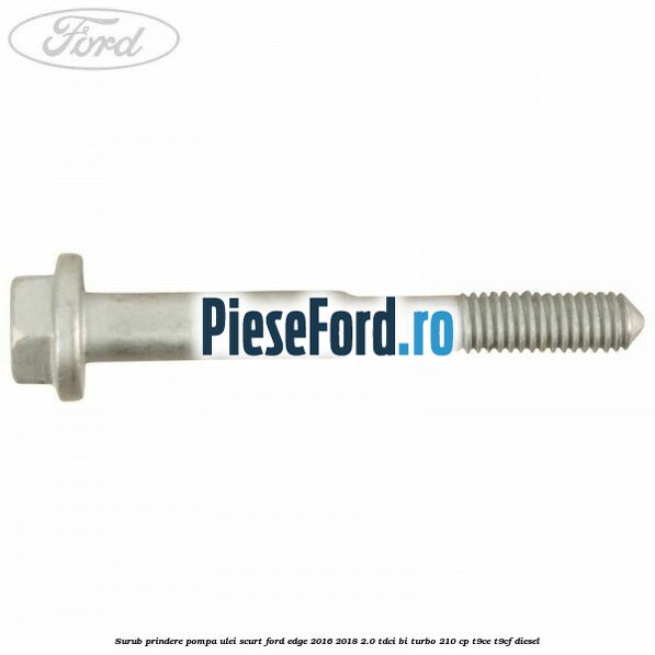 Surub prindere pompa ulei scurt Ford Edge 2016-2018 2.0 TDCi Bi-Turbo 210 cp T9CE, T9CF diesel