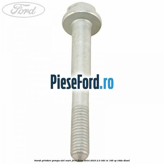 Surub prindere pompa ulei scurt Ford Focus 2014-2018 2.0 TDCi ST 185 cp T8DA diesel