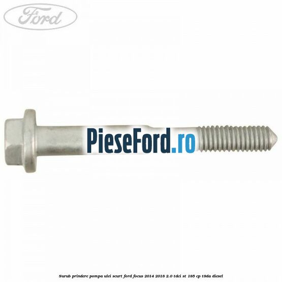 Surub prindere pompa ulei scurt Ford Focus 2014-2018 2.0 TDCi ST 185 cp T8DA diesel