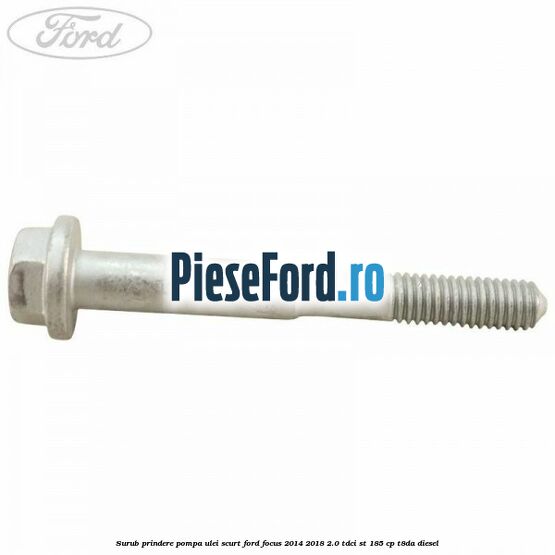 Surub prindere pompa ulei scurt Ford Focus 2014-2018 2.0 TDCi ST 185 cp T8DA diesel