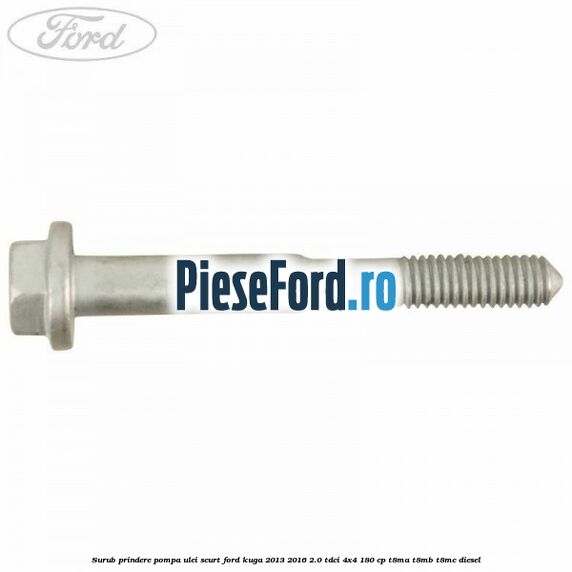 Surub prindere pompa ulei scurt Ford Kuga 2013-2016 2.0 TDCi 4x4 180 cp T8MA, T8MB, T8MC diesel