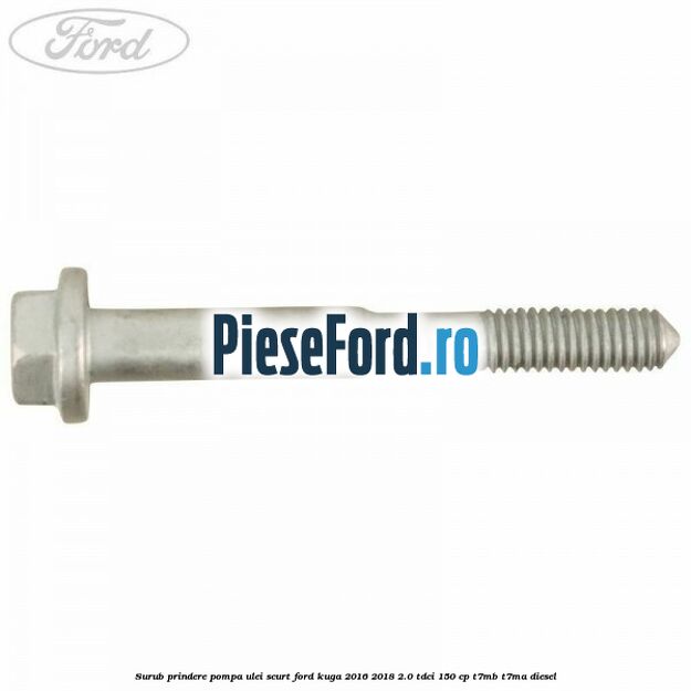 Surub prindere pompa ulei scurt Ford Kuga 2016-2018 2.0 TDCi 150 cp T7MB, T7MA diesel
