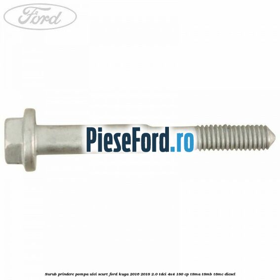 Surub prindere pompa ulei scurt Ford Kuga 2016-2018 2.0 TDCi 4x4 180 cp T8MA, T8MB, T8MC diesel