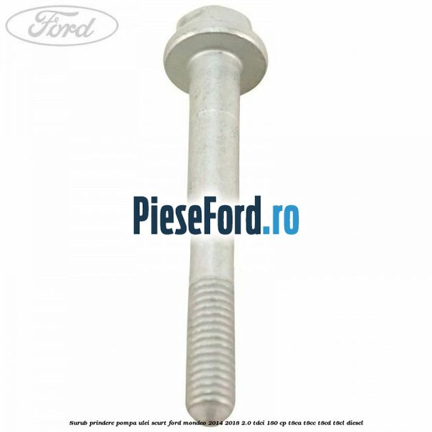 Surub prindere pompa ulei scurt Ford Mondeo 2014-2018 2.0 TDCi 180 cp T8CA, T8CC, T8CD, T8CL diesel