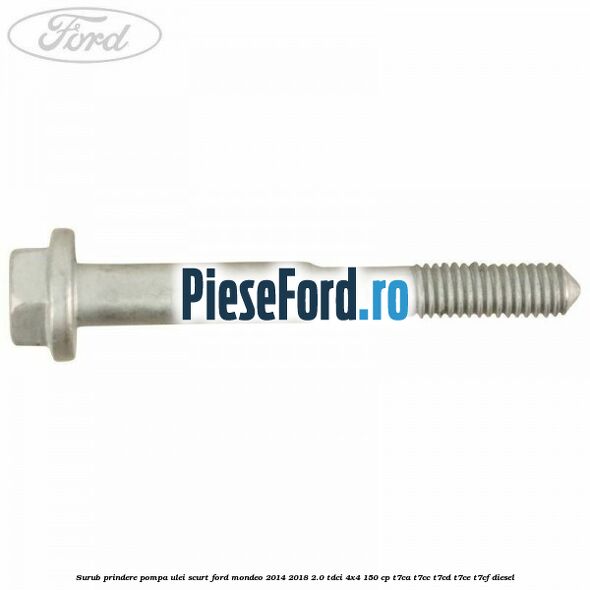 Surub prindere pompa ulei scurt Ford Mondeo 2014-2018 2.0 TDCi 4x4 150 cp T7CA, T7CC, T7CD, T7CE, T7CF diesel
