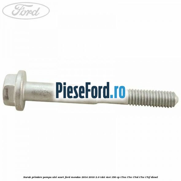 Surub prindere pompa ulei scurt Ford Mondeo 2014-2018 2.0 TDCi 4x4 150 cp T7CA, T7CC, T7CD, T7CE, T7CF diesel