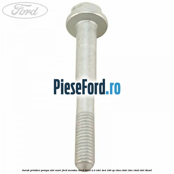Surub prindere pompa ulei scurt Ford Mondeo 2014-2018 2.0 TDCi 4x4 180 cp T8CA, T8CB, T8CC, T8CD, T8CL diesel