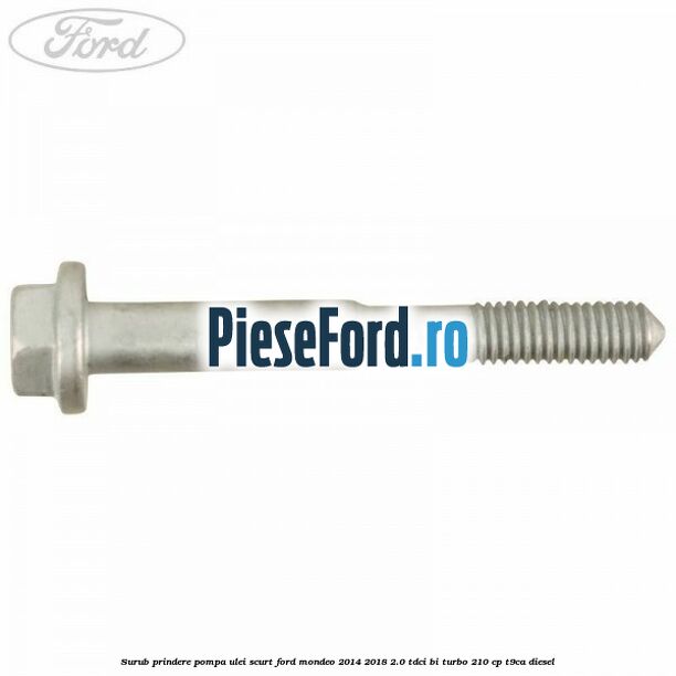 Surub prindere pompa ulei scurt Ford Mondeo 2014-2018 2.0 TDCi Bi-Turbo 210 cp T9CA diesel