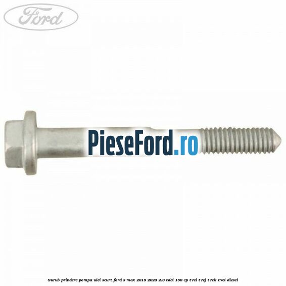 Surub prindere pompa ulei scurt Ford S-Max 2015-2023 2.0 TDCi 150 cp T7CI, T7CJ, T7CK, T7CL diesel