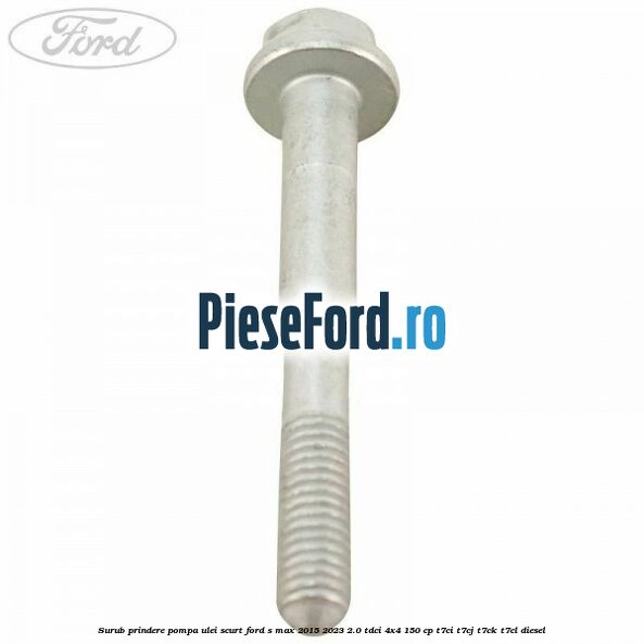 Surub prindere pompa ulei scurt Ford S-Max 2015-2023 2.0 TDCi 4x4 150 cp T7CI, T7CJ, T7CK, T7CL diesel