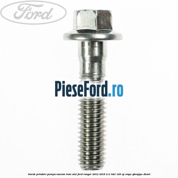 Surub prindere pompa vaccum, baie ulei Ford Ranger 2012-2015 2.2 TDCi 125 cp ENQW, GBVAJQW diesel