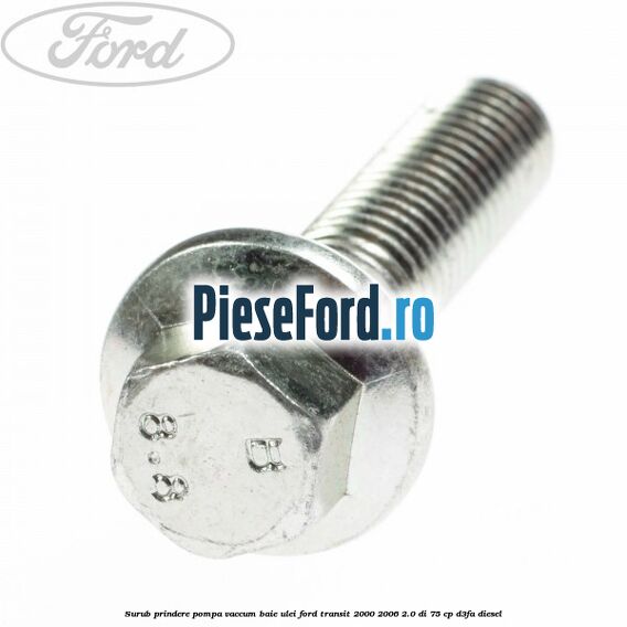 Surub prindere pompa vaccum, baie ulei Ford Transit 2000-2006 2.0 DI 75 cp D3FA diesel