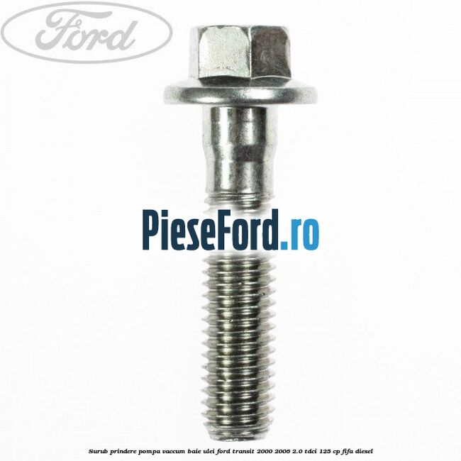 Surub prindere pompa vaccum, baie ulei Ford Transit 2000-2006 2.0 TDCi 125 cp FIFA diesel