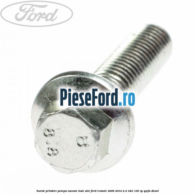 Surub prindere pompa vaccum, baie ulei Ford Transit 2006-2014 2.2 TDCi 130 cp QWFA diesel