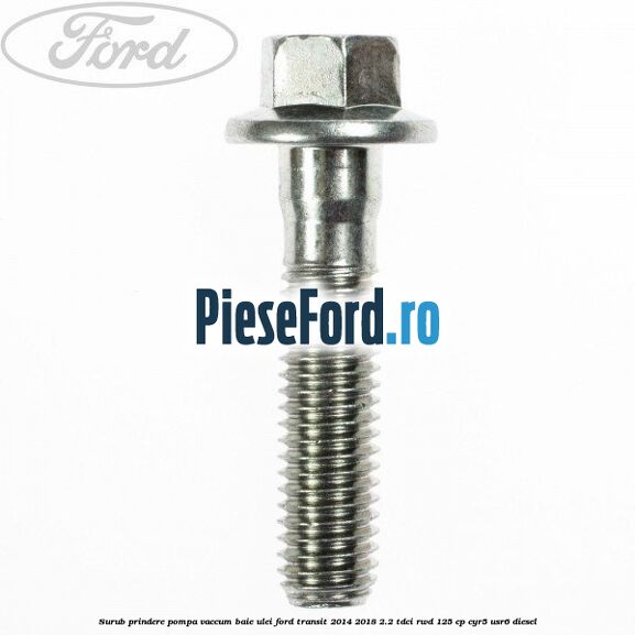 Surub prindere pompa vaccum, baie ulei Ford Transit 2014-2018 2.2 TDCi RWD 125 cp CYR5, USR6 diesel
