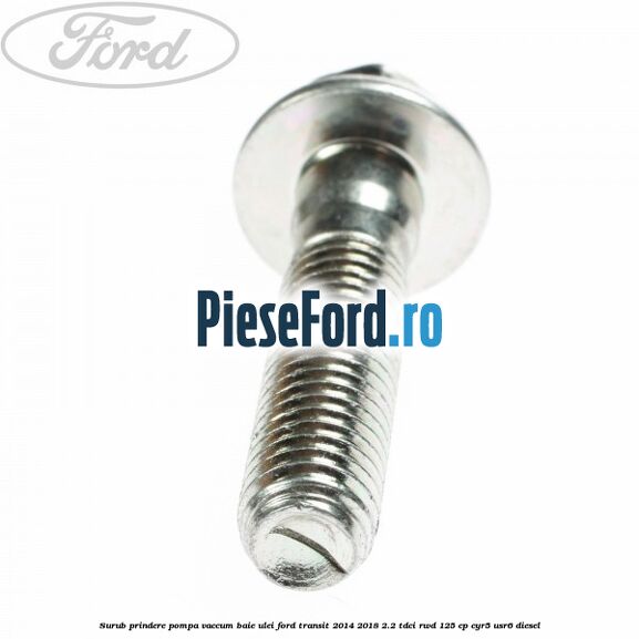 Surub prindere pompa vaccum, baie ulei Ford Transit 2014-2018 2.2 TDCi RWD 125 cp CYR5, USR6 diesel