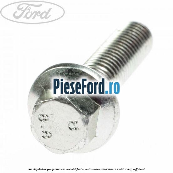 Surub prindere pompa vaccum, baie ulei Ford Transit Custom 2014-2018 2.2 TDCi 155 cp CVFF diesel