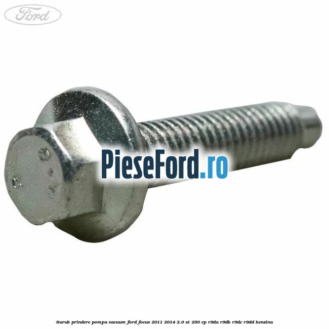 Surub prindere pompa vacuum Ford Focus 2011-2014 2.0 ST 250 cp R9DA, R9DB, R9DC, R9DD benzina