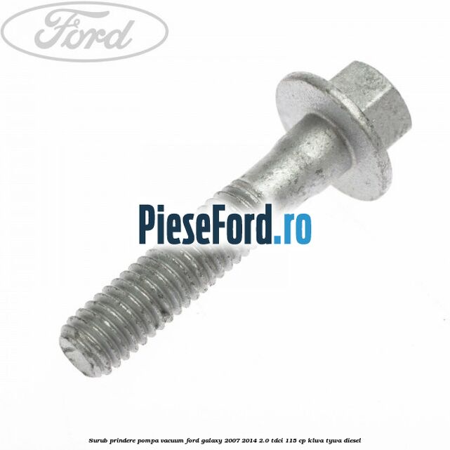 Surub prindere pompa vacuum Ford Galaxy 2007-2014 2.0 TDCi 115 cp KLWA, TYWA diesel