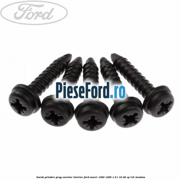 Surub prindere prag exterior, interior Ford Escort 1990-1995 1.6 i 16 88 cp L1H benzina