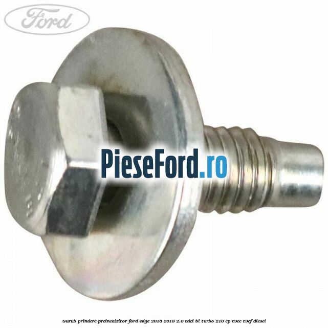 Surub prindere preincalzitor Ford Edge 2016-2018 2.0 TDCi Bi-Turbo 210 cp T9CE, T9CF diesel
