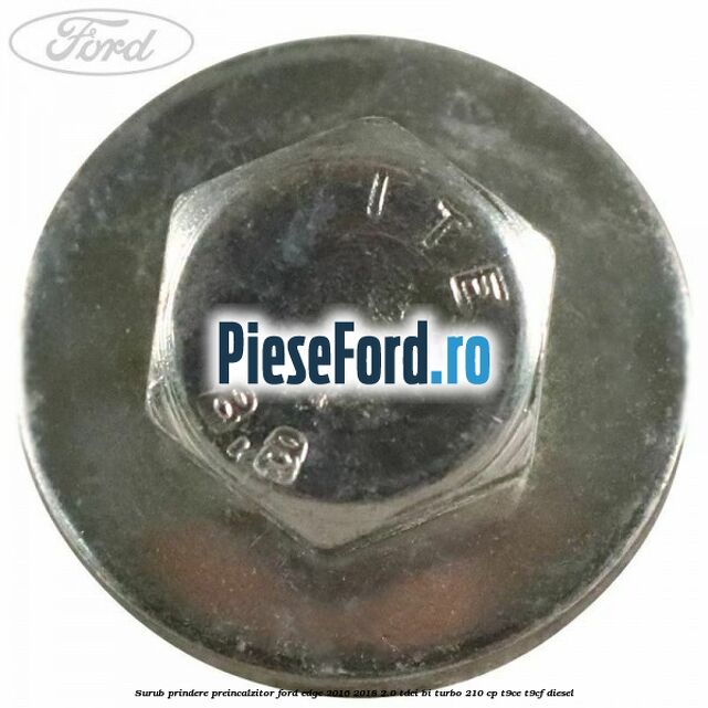 Surub prindere preincalzitor Ford Edge 2016-2018 2.0 TDCi Bi-Turbo 210 cp T9CE, T9CF diesel