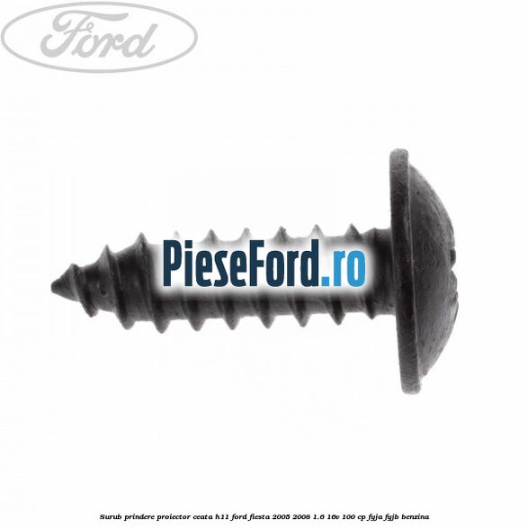 Surub prindere proiector ceata H11 Ford Fiesta 2005-2008 1.6 16V 100 cp FYJA, FYJB benzina