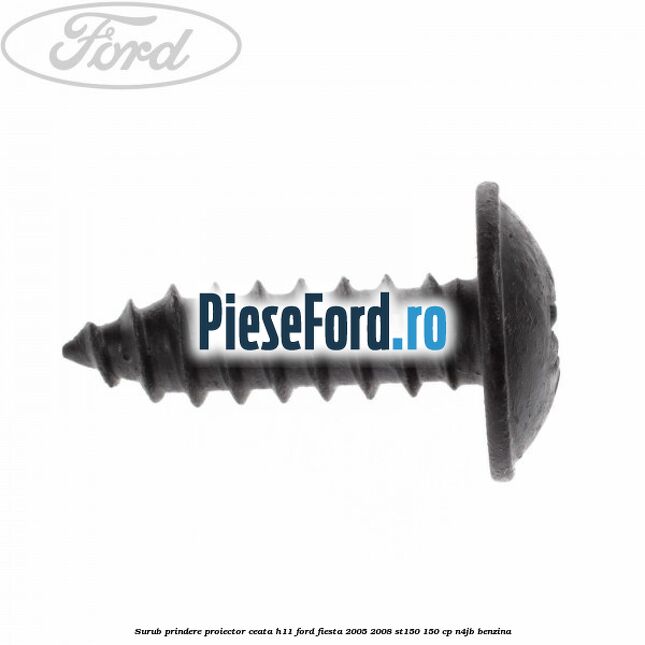 Surub prindere proiector ceata H11 Ford Fiesta 2005-2008 ST150 150 cp N4JB benzina