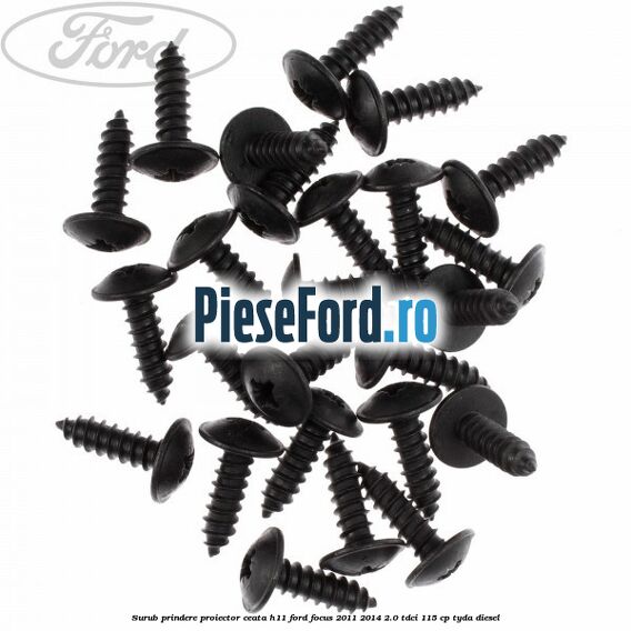 Surub prindere proiector ceata H11 Ford Focus 2011-2014 2.0 TDCi 115 cp Surub prindere proiector ceata H11 Ford Focus 2011-2014 2.0 TDCi 115 cp TYDA diesel