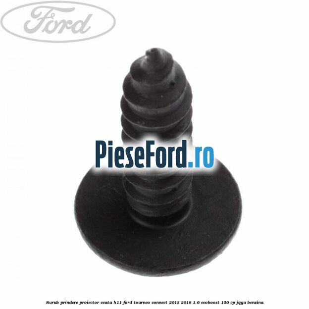 Surub prindere proiector ceata H11 Ford Tourneo Connect 2013-2018 1.6 EcoBoost 150 cp JQGA benzina