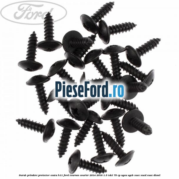 Surub prindere proiector ceata H11 Ford Tourneo Courier 2014-2018 1.5 TDCi 75 cp Surub prindere proiector ceata H11 Ford Tourneo Courier 2014-2018 1.5 TDCi 75 cp UGCA, UGCB, XUCC, XUCD, XUCE diesel