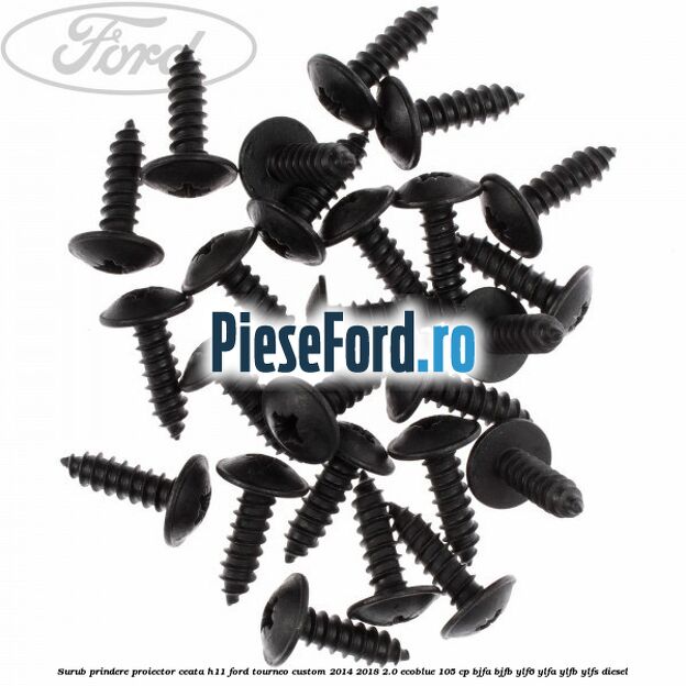 Surub prindere proiector ceata H11 Ford Tourneo Custom 2014-2018 2.0 EcoBlue 105 cp BJFA, BJFB, YLF6, YLFA, YLFB, YLFS diesel