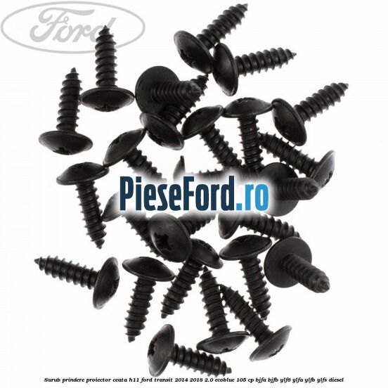 Surub prindere proiector ceata H11 Ford Transit 2014-2018 2.0 EcoBlue 105 cp BJFA, BJFB, YLF6, YLFA, YLFB, YLFS diesel