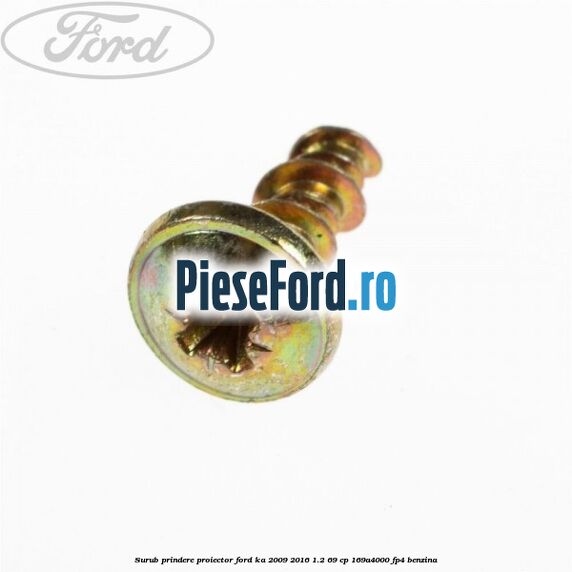 Surub prindere proiector Ford Ka 2009-2016 1.2 69 cp 169A4000, FP4 benzina