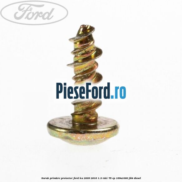 Surub prindere proiector Ford Ka 2009-2016 1.3 TDCi 75 cp Surub prindere proiector Ford Ka 2009-2016 1.3 TDCi 75 cp 169A1000, FD4 diesel