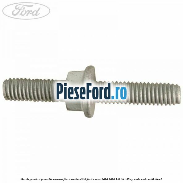 Surub prindere protectie carcasa filtru combustibil Ford C-Max 2016-2020 1.5 TDCi 95 cp Surub prindere protectie carcasa filtru combustibil Ford C-Max 2016-2020 1.5 TDCi 95 cp XXDA, XXDC, XXDD diesel