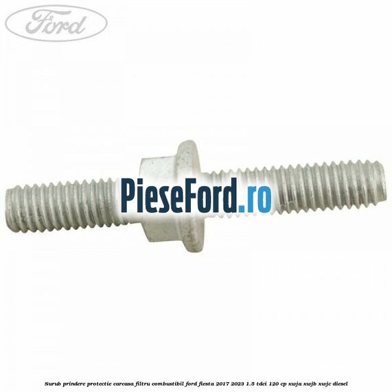 Surub prindere protectie carcasa filtru combustibil Ford Fiesta 2017-2023 1.5 TDCi 120 cp Surub prindere protectie carcasa filtru combustibil Ford Fiesta 2017-2023 1.5 TDCi 120 cp XWJA, XWJB, XWJC diesel