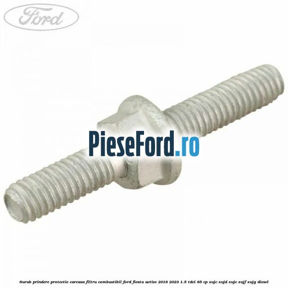 Surub prindere protectie carcasa filtru combustibil Ford Fiesta Active 2018-2023 1.5 TDCi 85 cp XUJC, XUJD, XUJE, XUJF, XUJG diesel