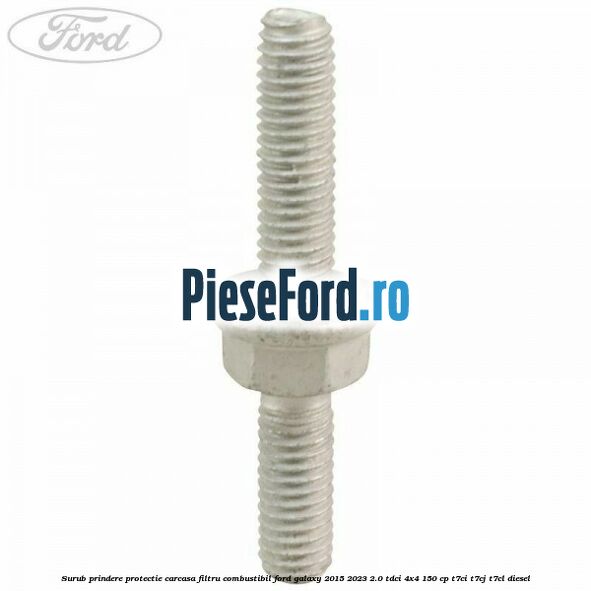 Surub prindere protectie carcasa filtru combustibil Ford Galaxy 2015-2023 2.0 TDCi 4x4 150 cp T7CI, T7CJ, T7CL diesel