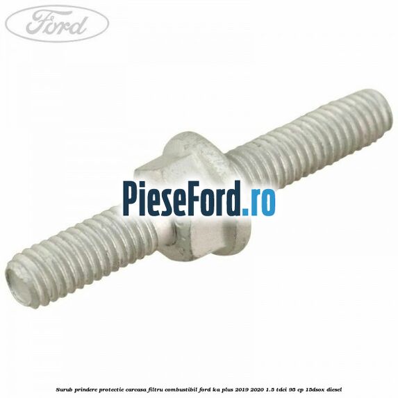 Surub prindere protectie carcasa filtru combustibil Ford Ka plus 2019-2020 1.5 TDCI 95 cp 15DSOX diesel