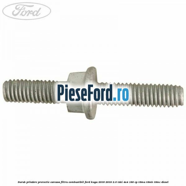 Surub prindere protectie carcasa filtru combustibil Ford Kuga 2016-2018 2.0 TDCi 4x4 180 cp T8MA, T8MB, T8MC diesel
