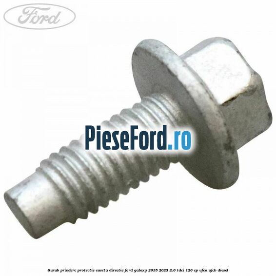 Surub prindere protectie caseta directie Ford Galaxy 2015-2023 2.0 TDCi 120 cp UFCA, UFCB diesel