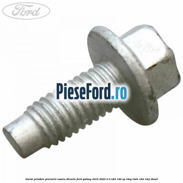 Surub prindere protectie caseta directie Ford Galaxy 2015-2023 2.0 TDCi 180 cp T8CG, T8CH, T8CI, T8CJ diesel