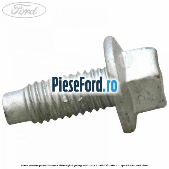 Surub prindere protectie caseta directie Ford Galaxy 2015-2023 2.0 TDCi BI-Turbo 210 cp T9CB, T9CC, T9CD diesel