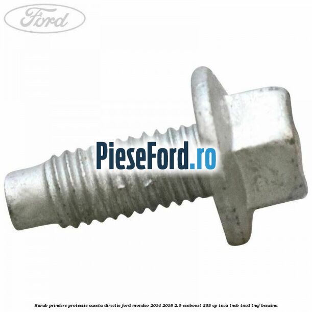 Surub prindere protectie caseta directie Ford Mondeo 2014-2018 2.0 EcoBoost 203 cp Surub prindere protectie caseta directie Ford Mondeo 2014-2018 2.0 EcoBoost 203 cp TNCA, TNCB, TNCD, TNCF benzina