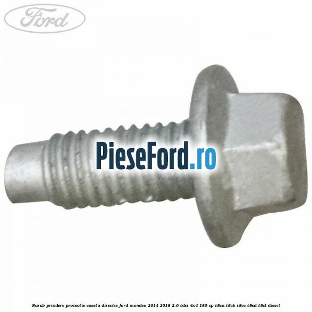 Surub prindere protectie caseta directie Ford Mondeo 2014-2018 2.0 TDCi 4x4 180 cp Surub prindere protectie caseta directie Ford Mondeo 2014-2018 2.0 TDCi 4x4 180 cp T8CA, T8CB, T8CC, T8CD, T8CL diesel