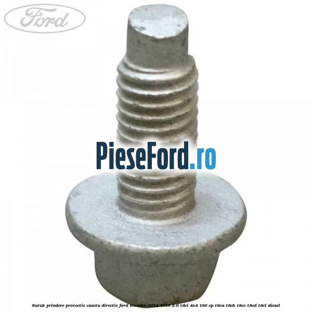 Surub prindere protectie caseta directie Ford Mondeo 2014-2018 2.0 TDCi 4x4 180 cp Surub prindere protectie caseta directie Ford Mondeo 2014-2018 2.0 TDCi 4x4 180 cp T8CA, T8CB, T8CC, T8CD, T8CL diesel